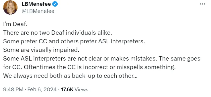 A tweet/X by @LBMenefee. The tweet itself reads: "I'm Deaf. There are no two Deaf individuals alike. Some prefer CC and others prefer ASL interpreters. Some are visually impaired. Some ASL interpreters are not clear or make mistakes. The same goes for CC. Oftentimes the CC is incorrect or misspells something. We always need both as back-up to each other."