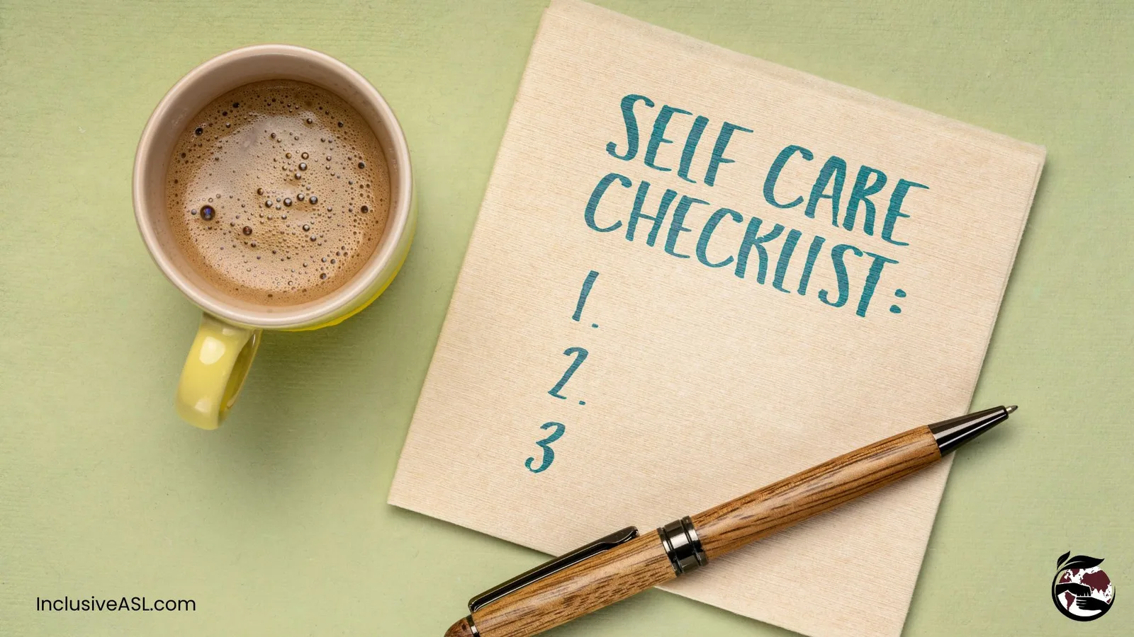 A green background with a cup of coffee and a napkin that has blue writing, "Self-care checklist, 1 ... 2 ... 3..." Next to the checklist is a pen.